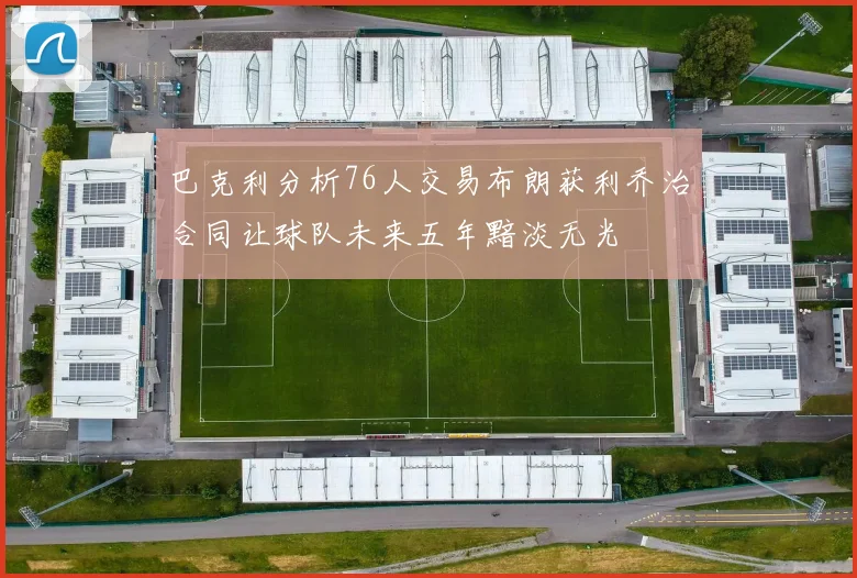 巴克利分析76人交易布朗获利乔治合同让球队未来五年黯淡无光